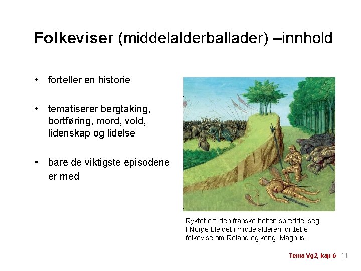 Folkeviser (middelalderballader) –innhold • forteller en historie • tematiserer bergtaking, bortføring, mord, vold, lidenskap Folkeviser (middelalderballader) –innhold • forteller en historie • tematiserer bergtaking, bortføring, mord, vold, lidenskap