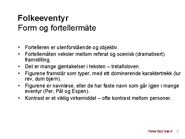 Folkeeventyr Form og fortellermåte • Fortelleren er utenforstående og objektiv. • Fortellemåten veksler mellom Folkeeventyr Form og fortellermåte • Fortelleren er utenforstående og objektiv. • Fortellemåten veksler mellom