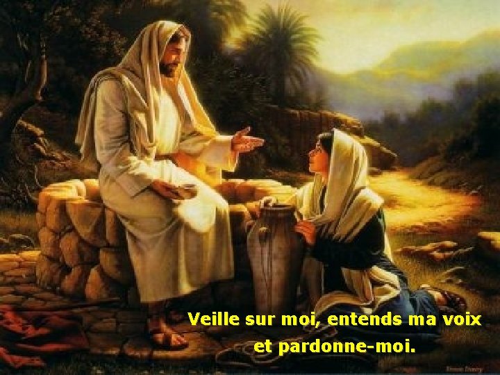 Veille sur moi, entends ma voix et pardonne-moi. 