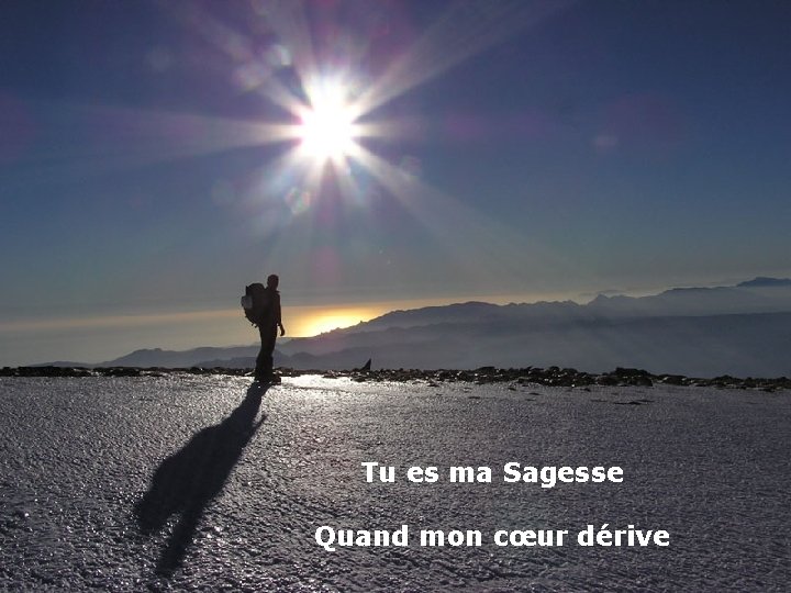 Tu es ma Sagesse Quand mon cœur dérive 