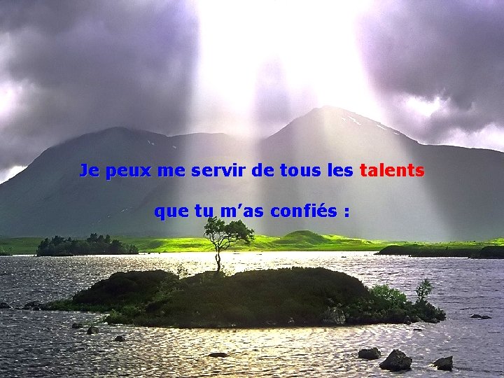 Je peux me servir de tous les talents que tu m’as confiés : 