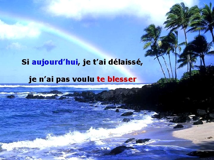 Si aujourd’hui, je t’ai délaissé, je n’ai pas voulu te blesser 