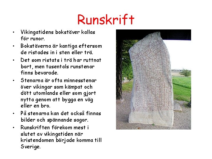 Runskrift • • • Vikingatidens bokstäver kallas för runor. Bokstäverna är kantiga eftersom de
