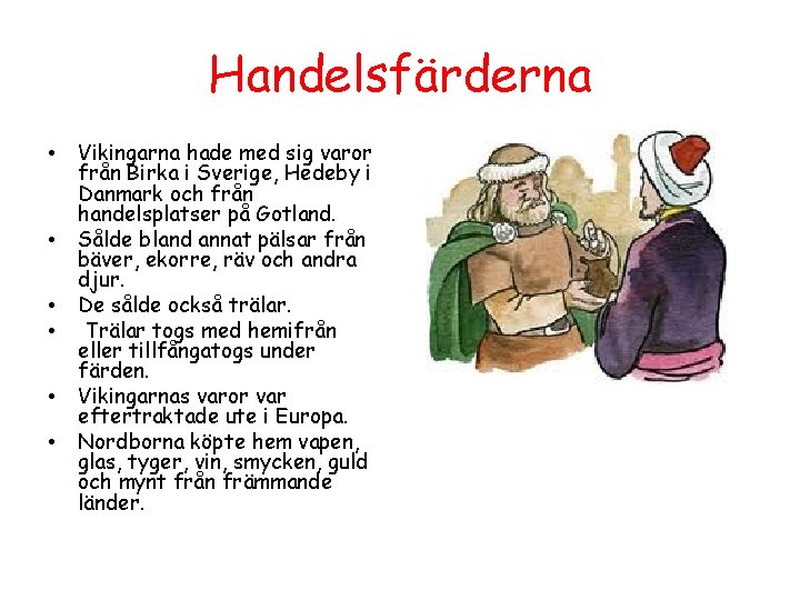 Handelsfärderna • • • Vikingarna hade med sig varor från Birka i Sverige, Hedeby