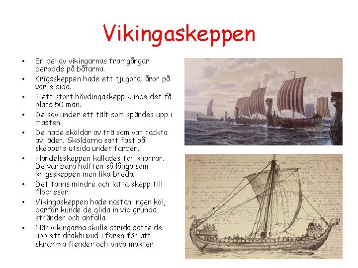 Vikingaskeppen • • • En del av vikingarnas framgångar berodde på båtarna. Krigsskeppen hade