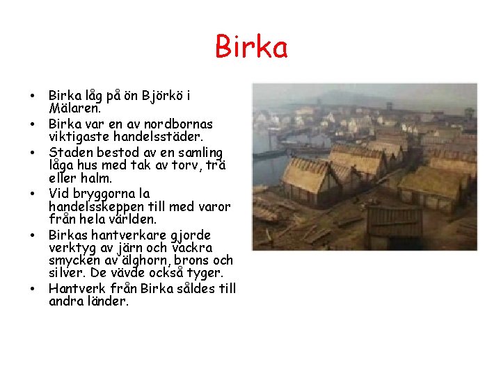 Birka • • • Birka låg på ön Björkö i Mälaren. Birka var en