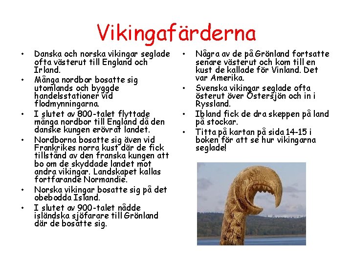 Vikingafärderna • • • Danska och norska vikingar seglade ofta västerut till England och