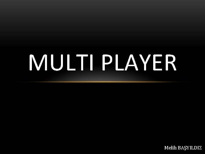 MULTI PLAYER Melih BAŞYILDIZ 