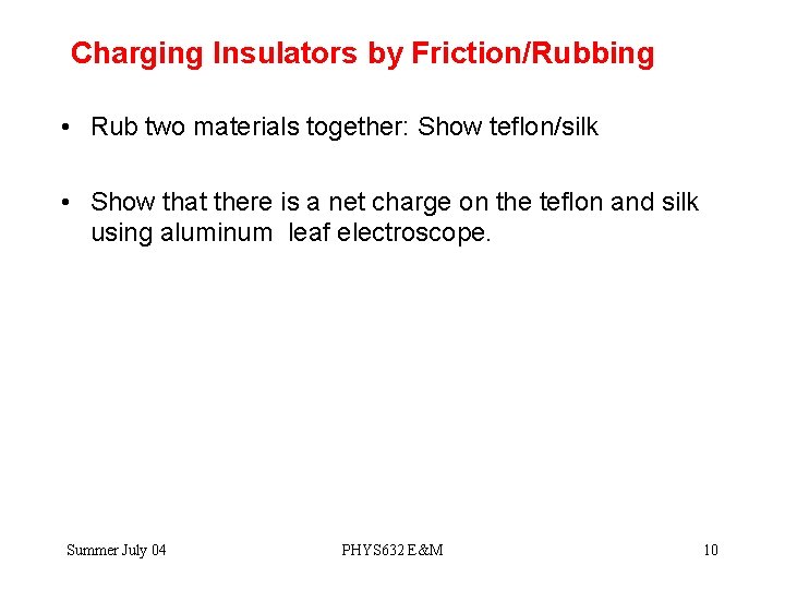 Charging Insulators by Friction/Rubbing • Rub two materials together: Show teflon/silk • Show that