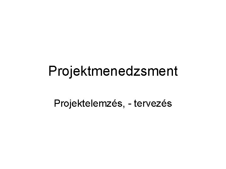 Projektmenedzsment Projektelemzés, - tervezés 