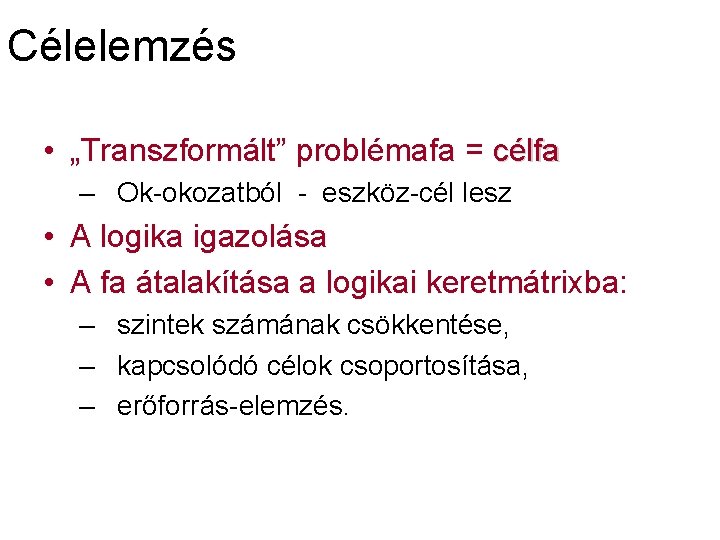 Célelemzés • „Transzformált” problémafa = célfa – Ok-okozatból - eszköz-cél lesz • A logika Célelemzés • „Transzformált” problémafa = célfa – Ok-okozatból - eszköz-cél lesz • A logika