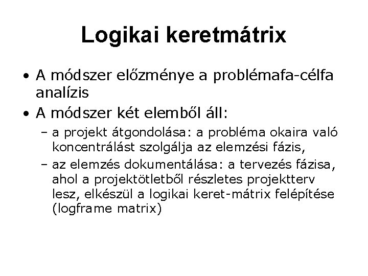 Logikai keretmátrix • A módszer előzménye a problémafa-célfa analízis • A módszer két elemből