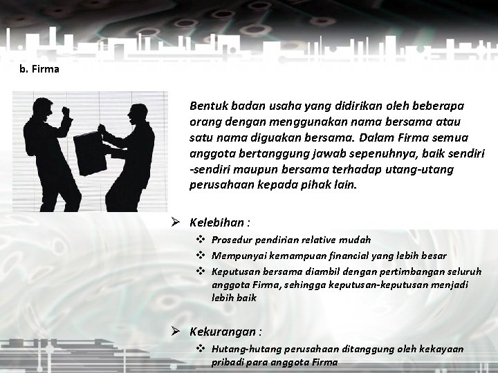 b. Firma Bentuk badan usaha yang didirikan oleh beberapa orang dengan menggunakan nama bersama