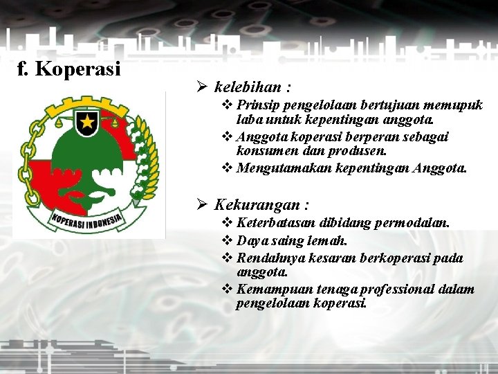 f. Koperasi Ø kelebihan : v Prinsip pengelolaan bertujuan memupuk laba untuk kepentingan anggota.