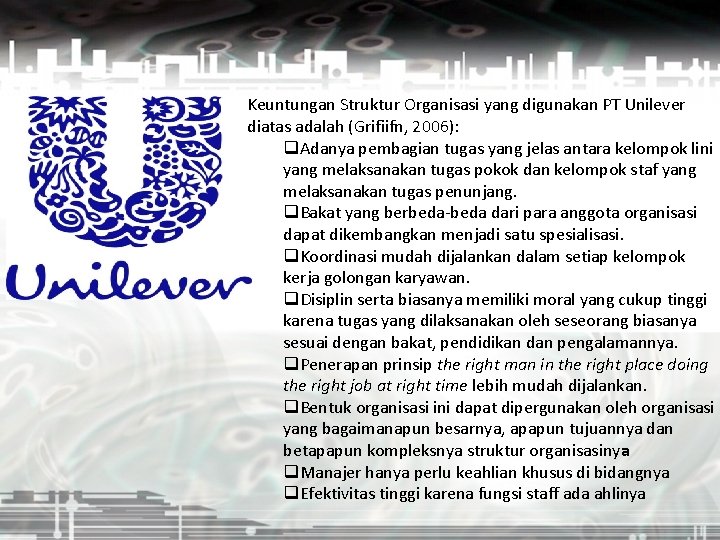 Keuntungan Struktur Organisasi yang digunakan PT Unilever diatas adalah (Grifiifn, 2006): q. Adanya pembagian