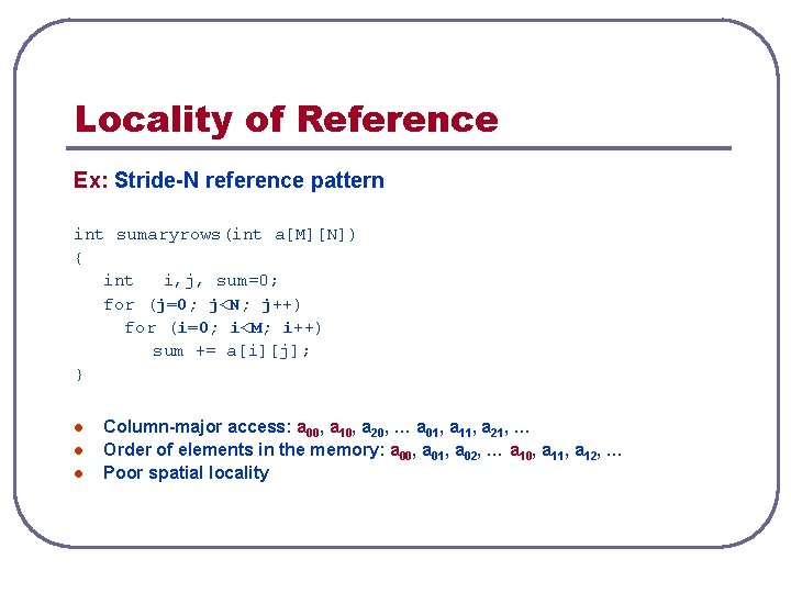 Locality of Reference Ex: Stride-N reference pattern int sumaryrows(int a[M][N]) { int i, j,