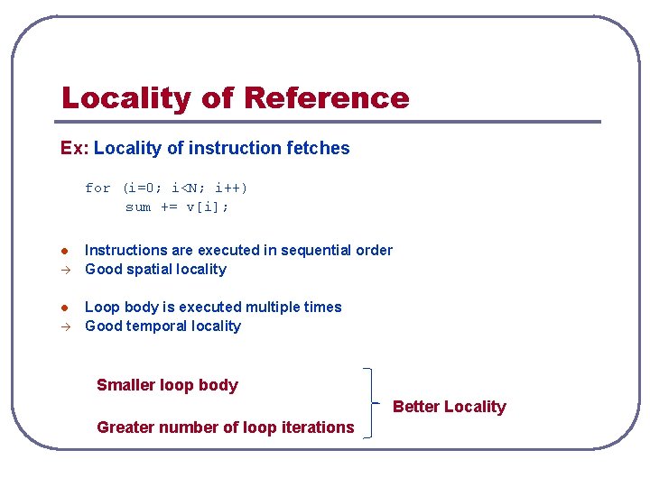Locality of Reference Ex: Locality of instruction fetches for (i=0; i<N; i++) sum +=