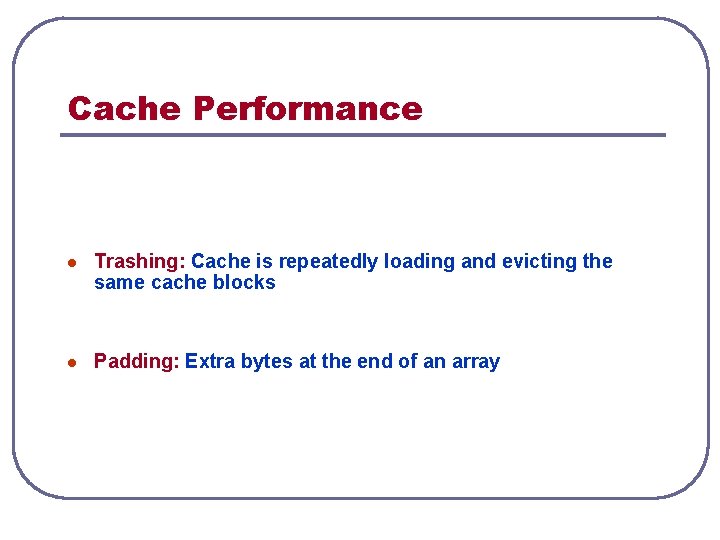 Cache Performance l Trashing: Cache is repeatedly loading and evicting the same cache blocks