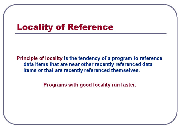 Locality of Reference Principle of locality is the tendency of a program to reference