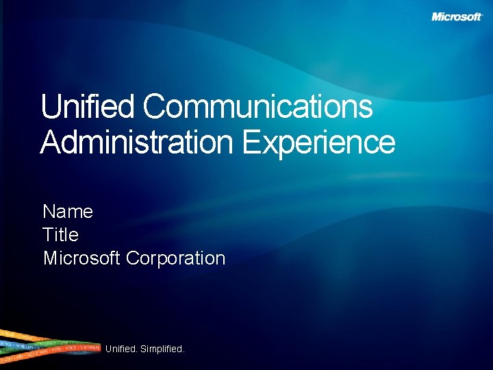 Unified Communications Administration Experience Name Title Microsoft Corporation Unified. Simplified. 