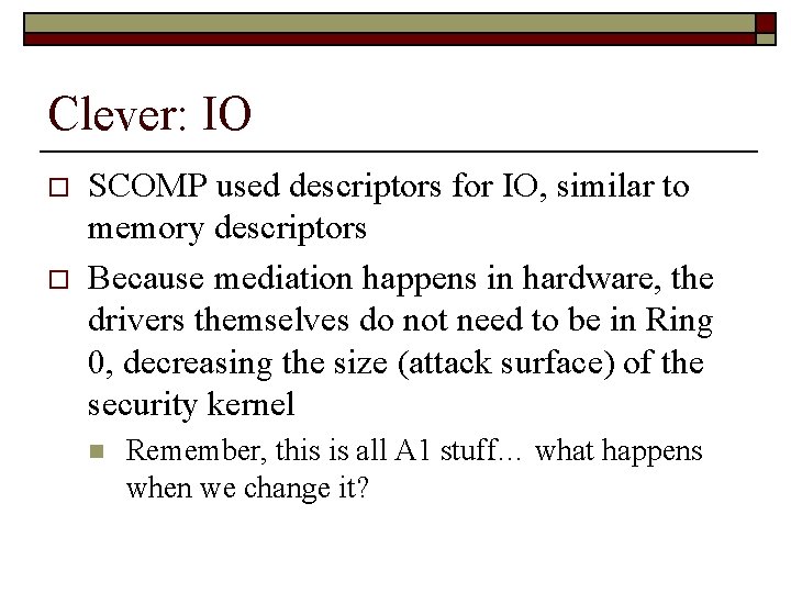 Clever: IO o o SCOMP used descriptors for IO, similar to memory descriptors Because