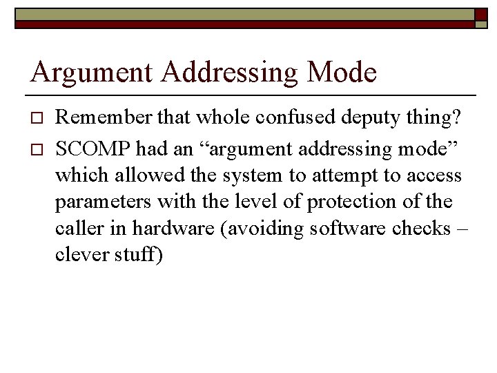 Argument Addressing Mode o o Remember that whole confused deputy thing? SCOMP had an