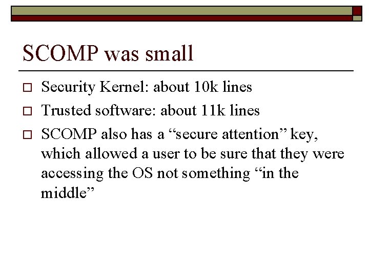 SCOMP was small o o o Security Kernel: about 10 k lines Trusted software: