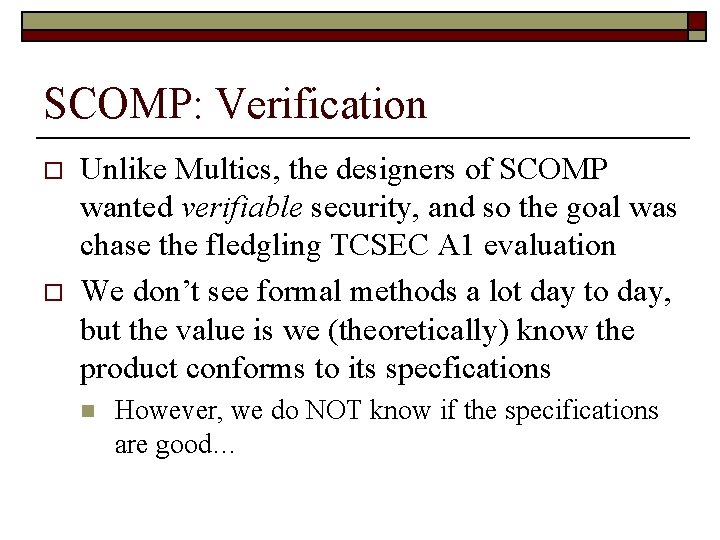 SCOMP: Verification o o Unlike Multics, the designers of SCOMP wanted verifiable security, and