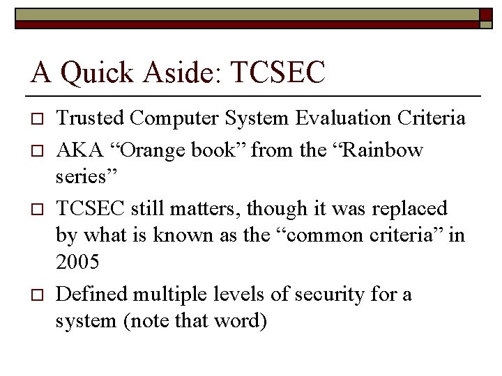 A Quick Aside: TCSEC o o Trusted Computer System Evaluation Criteria AKA “Orange book”