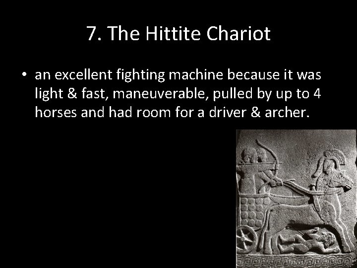 7. The Hittite Chariot • an excellent fighting machine because it was light &