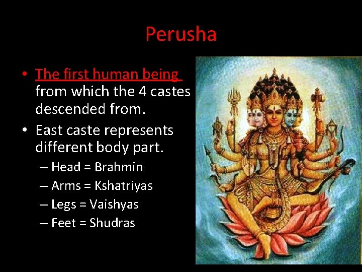 Perusha • The first human being from which the 4 castes descended from. •