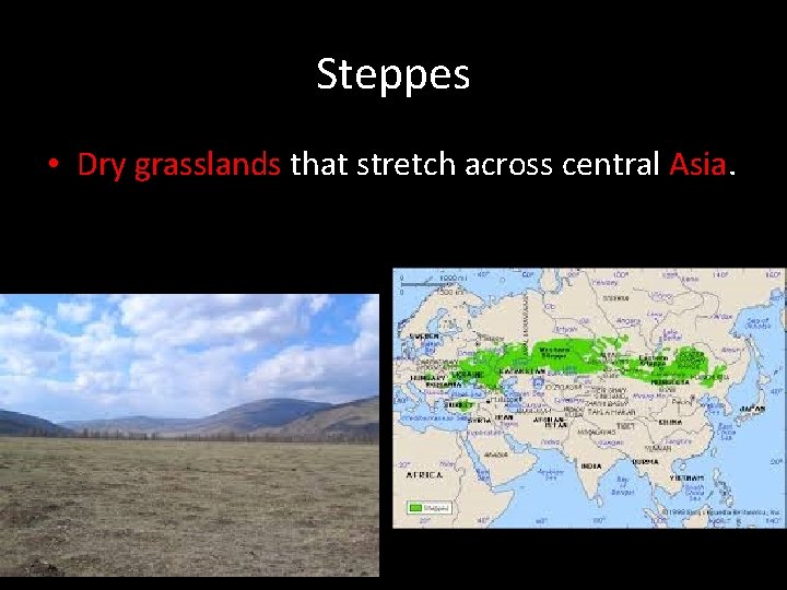 Steppes • Dry grasslands that stretch across central Asia. 