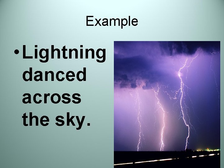 Example • Lightning danced across the sky. 