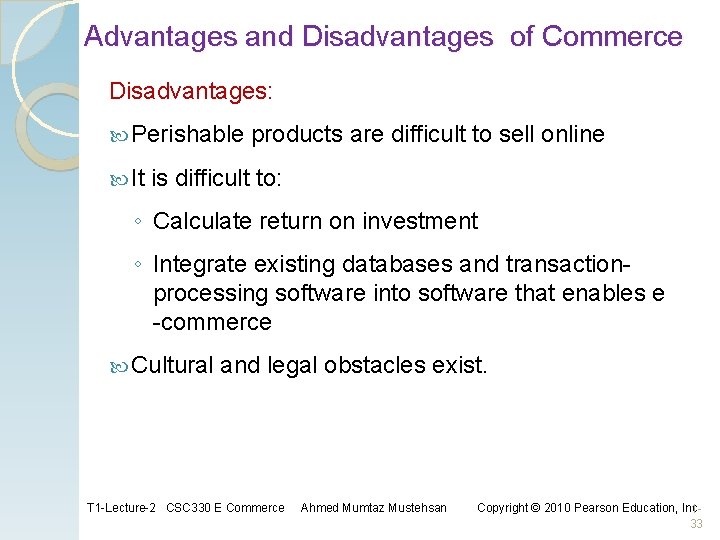 Advantages and Disadvantages of Commerce Disadvantages: Perishable It products are difficult to sell online Advantages and Disadvantages of Commerce Disadvantages: Perishable It products are difficult to sell online
