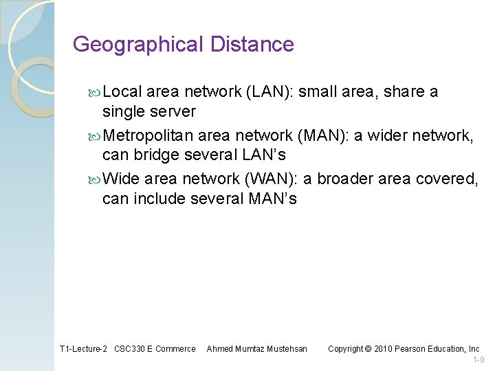 Geographical Distance Local area network (LAN): small area, share a single server Metropolitan area Geographical Distance Local area network (LAN): small area, share a single server Metropolitan area