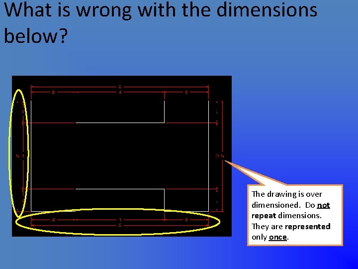 What is wrong with the dimensions below? The drawing is over dimensioned. Do not