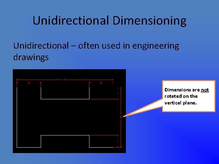 Unidirectional Dimensioning Unidirectional – often used in engineering drawings Dimensions are not rotated on