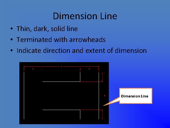 Dimension Line • Thin, dark, solid line • Terminated with arrowheads • Indicate direction