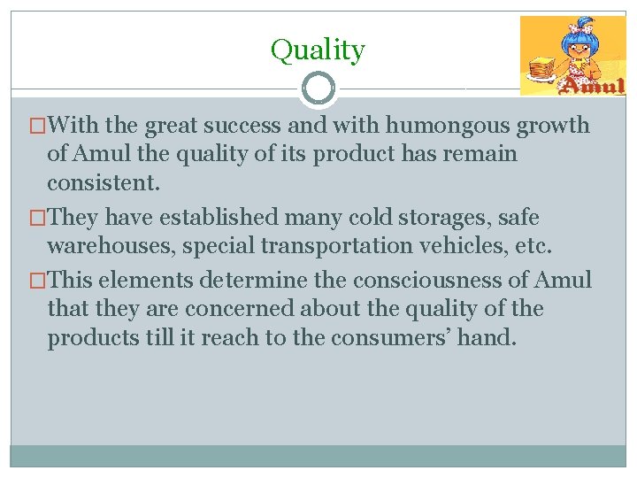 Quality �With the great success and with humongous growth of Amul the quality of