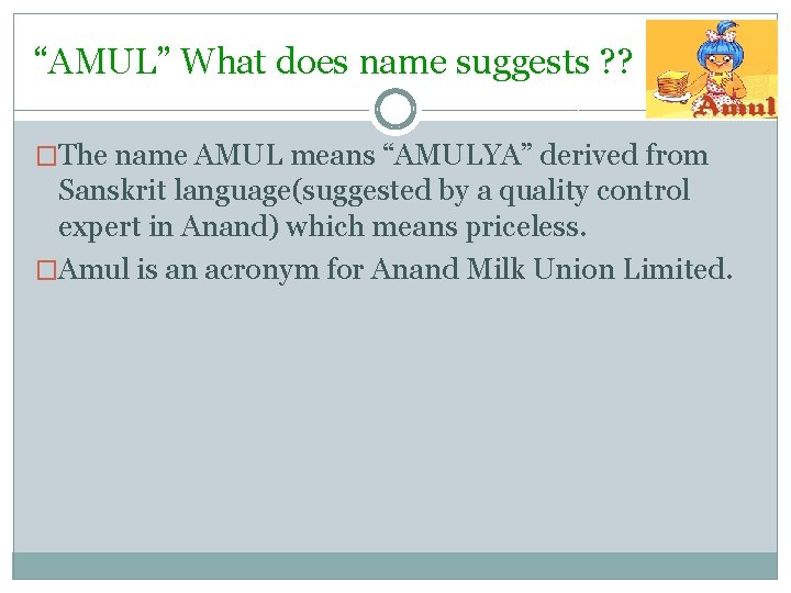 “AMUL” What does name suggests ? ? �The name AMUL means “AMULYA” derived from