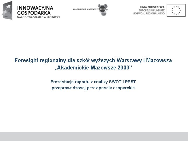 Foresight regionalny dla szkół wyższych Warszawy i Mazowsza „Akademickie Mazowsze 2030” Prezentacja raportu z