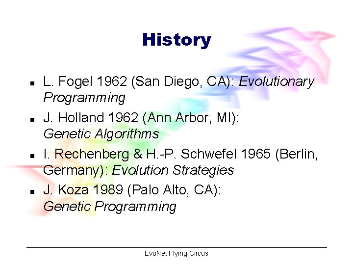 History n n L. Fogel 1962 (San Diego, CA): Evolutionary Programming J. Holland 1962