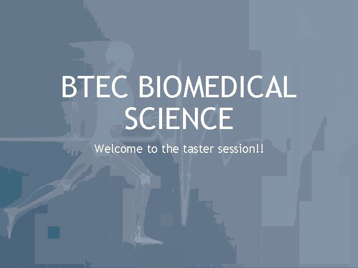 BTEC BIOMEDICAL SCIENCE Welcome to the taster session!! 