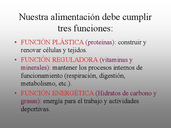 Nuestra alimentación debe cumplir tres funciones: • FUNCIÓN PLÁSTICA (proteínas): construir y renovar células