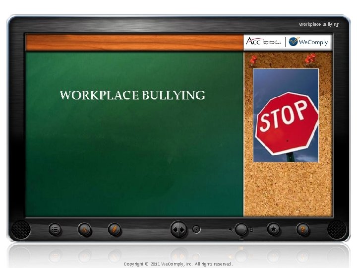 Workplace Bullying WORKPLACE BULLYING Copyright © 2011 We. Comply, Inc. All rights reserved. 
