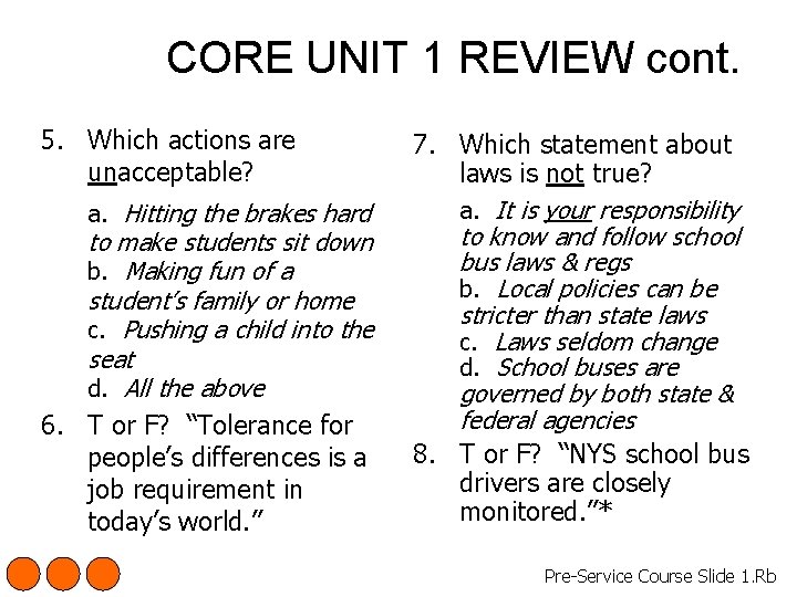 CORE UNIT 1 REVIEW cont. 5. Which actions are unacceptable? a. Hitting the brakes