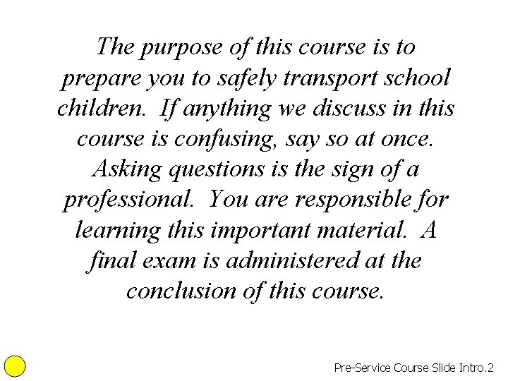 The purpose of this course is to prepare you to safely transport school children.