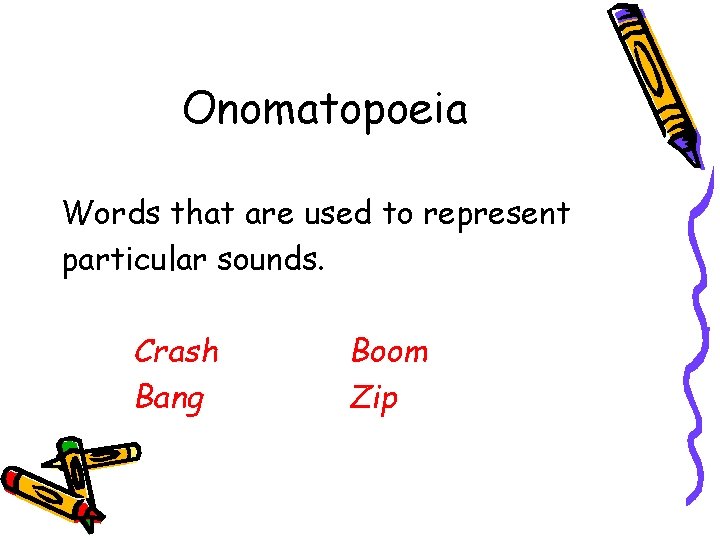 Onomatopoeia Words that are used to represent particular sounds. Crash Bang Boom Zip 