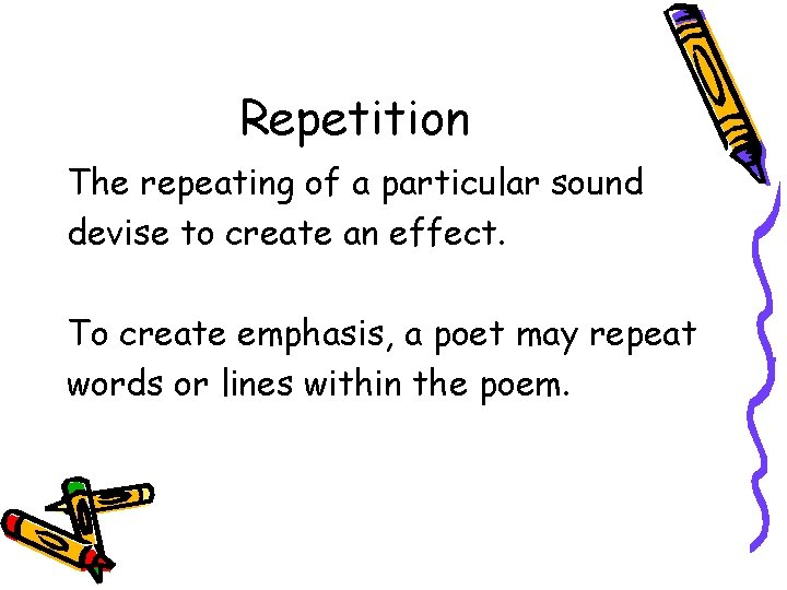 Repetition The repeating of a particular sound devise to create an effect. To create
