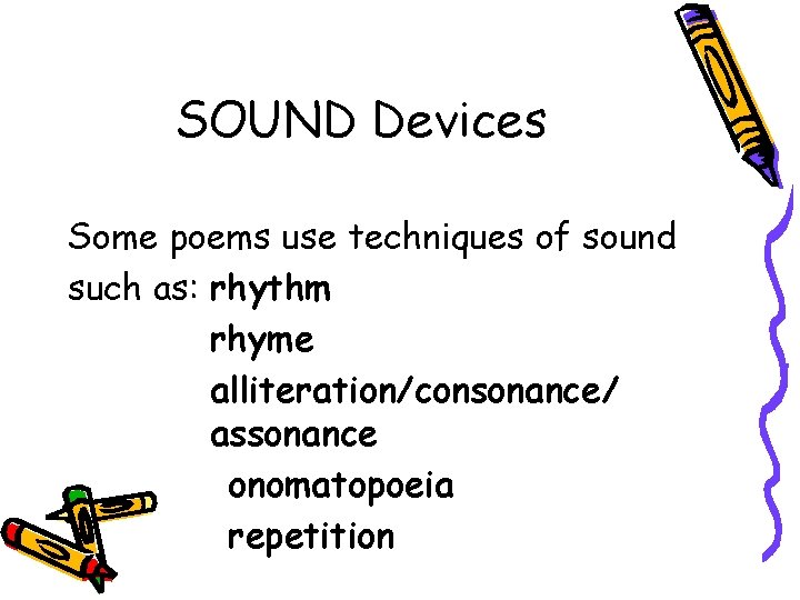 SOUND Devices Some poems use techniques of sound such as: rhythm rhyme alliteration/consonance/ assonance
